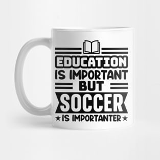 Education is important, but soccer is importanter Mug